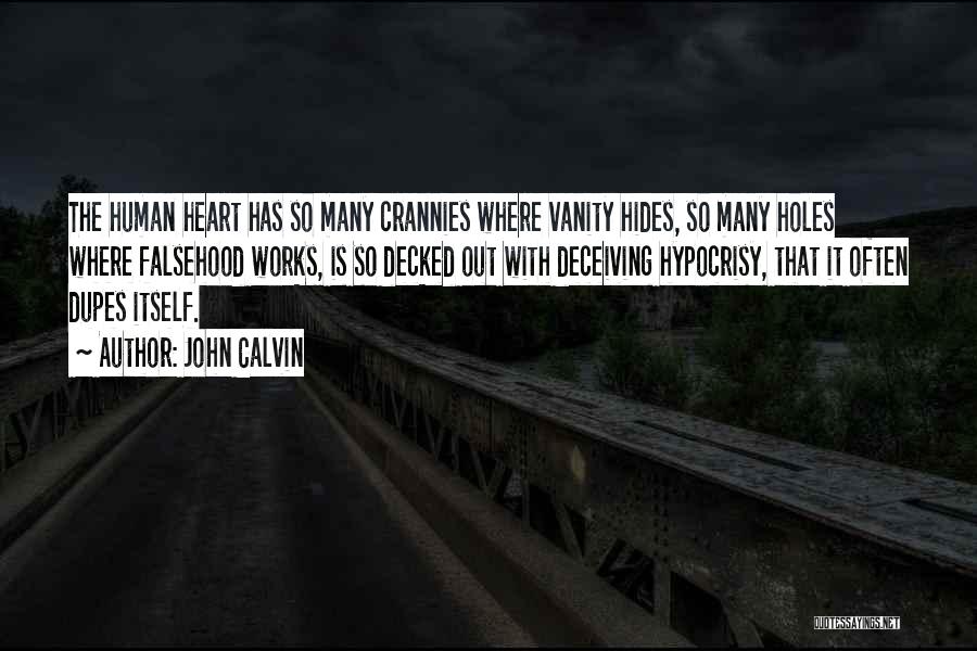 John Calvin Quotes: The Human Heart Has So Many Crannies Where Vanity Hides, So Many Holes Where Falsehood Works, Is So Decked Out