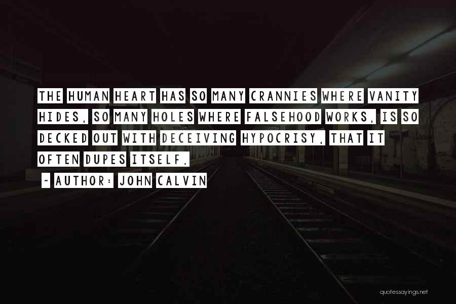 John Calvin Quotes: The Human Heart Has So Many Crannies Where Vanity Hides, So Many Holes Where Falsehood Works, Is So Decked Out