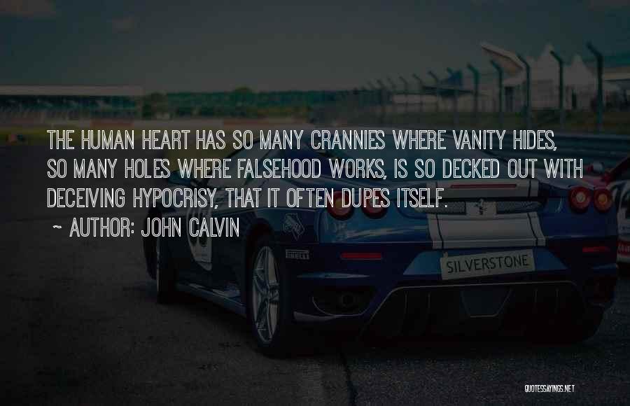 John Calvin Quotes: The Human Heart Has So Many Crannies Where Vanity Hides, So Many Holes Where Falsehood Works, Is So Decked Out