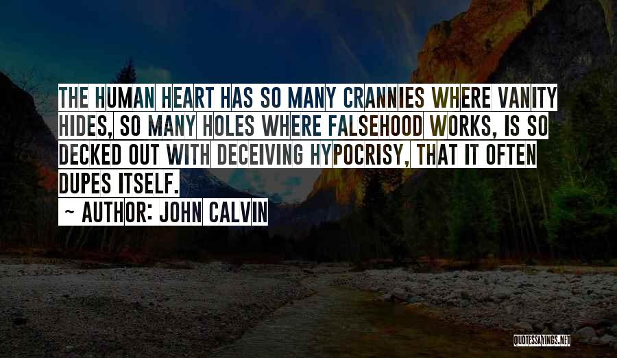 John Calvin Quotes: The Human Heart Has So Many Crannies Where Vanity Hides, So Many Holes Where Falsehood Works, Is So Decked Out