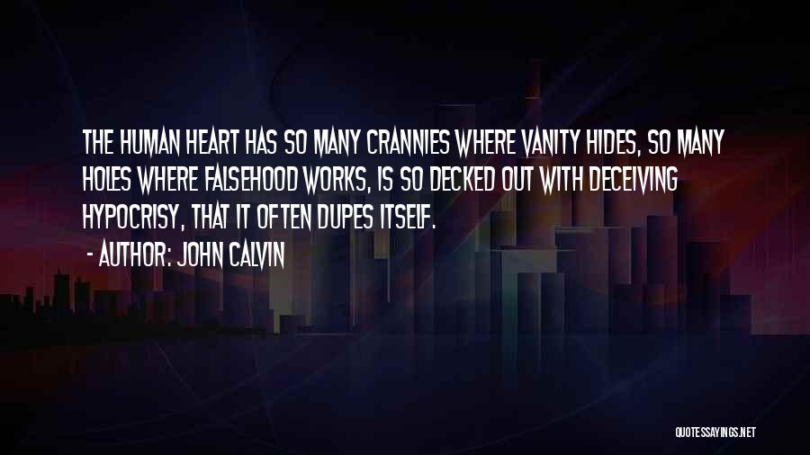 John Calvin Quotes: The Human Heart Has So Many Crannies Where Vanity Hides, So Many Holes Where Falsehood Works, Is So Decked Out