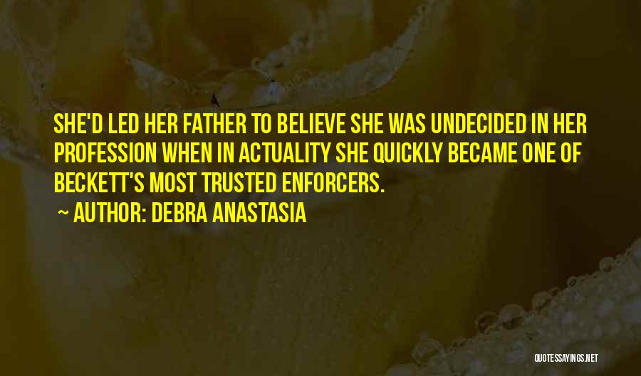 Debra Anastasia Quotes: She'd Led Her Father To Believe She Was Undecided In Her Profession When In Actuality She Quickly Became One Of