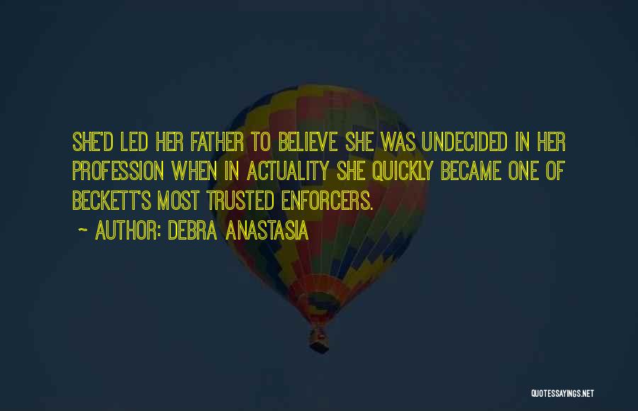 Debra Anastasia Quotes: She'd Led Her Father To Believe She Was Undecided In Her Profession When In Actuality She Quickly Became One Of