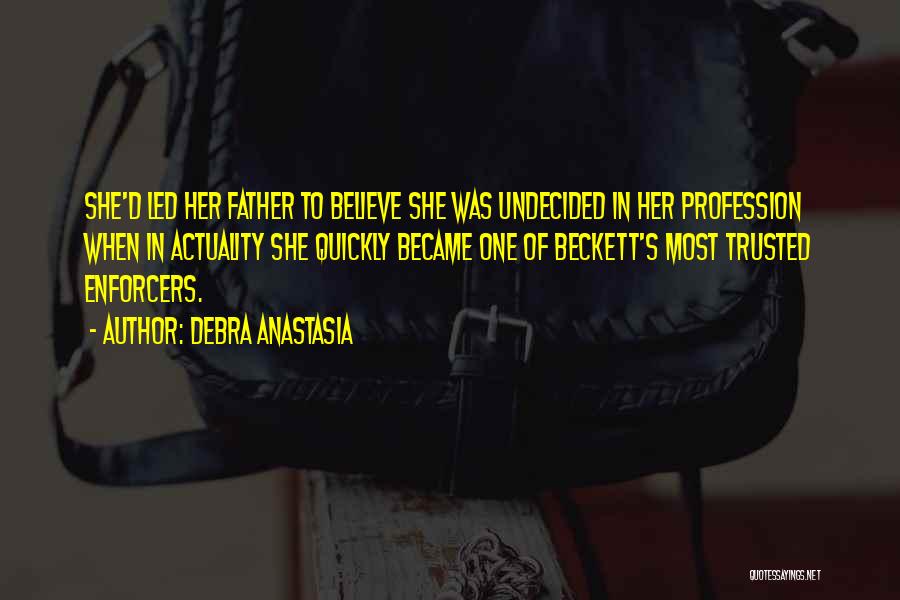 Debra Anastasia Quotes: She'd Led Her Father To Believe She Was Undecided In Her Profession When In Actuality She Quickly Became One Of
