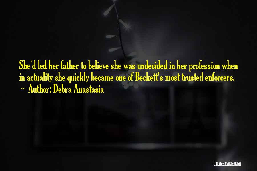 Debra Anastasia Quotes: She'd Led Her Father To Believe She Was Undecided In Her Profession When In Actuality She Quickly Became One Of