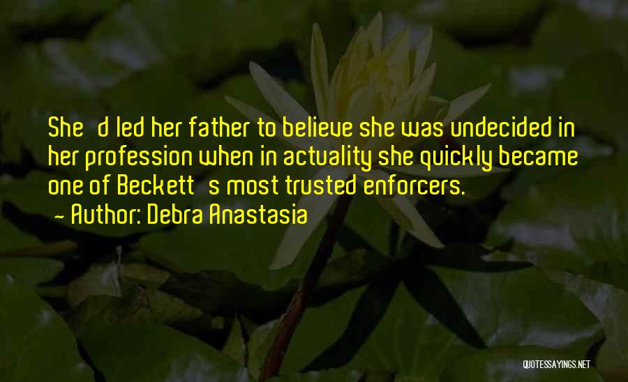 Debra Anastasia Quotes: She'd Led Her Father To Believe She Was Undecided In Her Profession When In Actuality She Quickly Became One Of