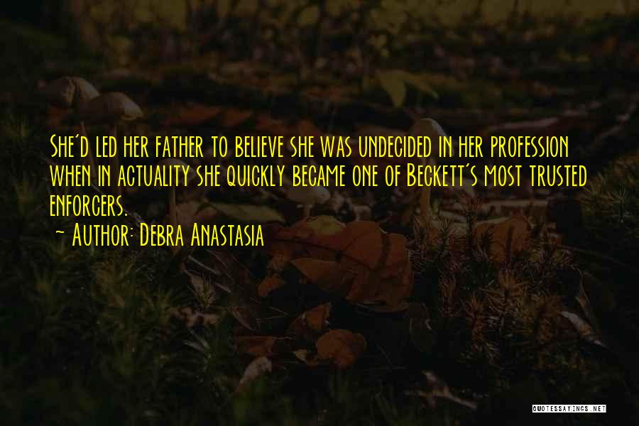 Debra Anastasia Quotes: She'd Led Her Father To Believe She Was Undecided In Her Profession When In Actuality She Quickly Became One Of