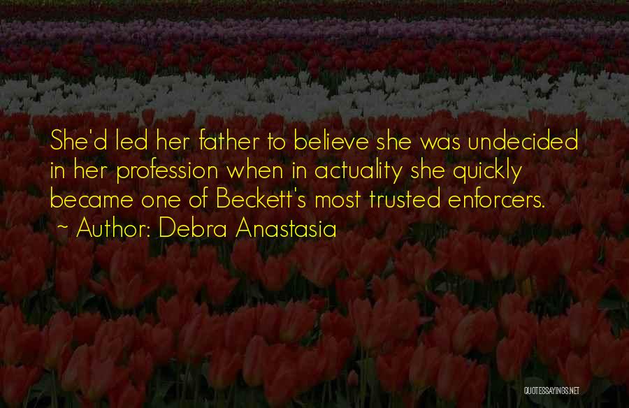 Debra Anastasia Quotes: She'd Led Her Father To Believe She Was Undecided In Her Profession When In Actuality She Quickly Became One Of