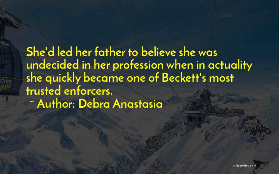 Debra Anastasia Quotes: She'd Led Her Father To Believe She Was Undecided In Her Profession When In Actuality She Quickly Became One Of