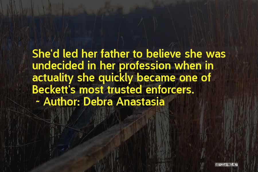 Debra Anastasia Quotes: She'd Led Her Father To Believe She Was Undecided In Her Profession When In Actuality She Quickly Became One Of