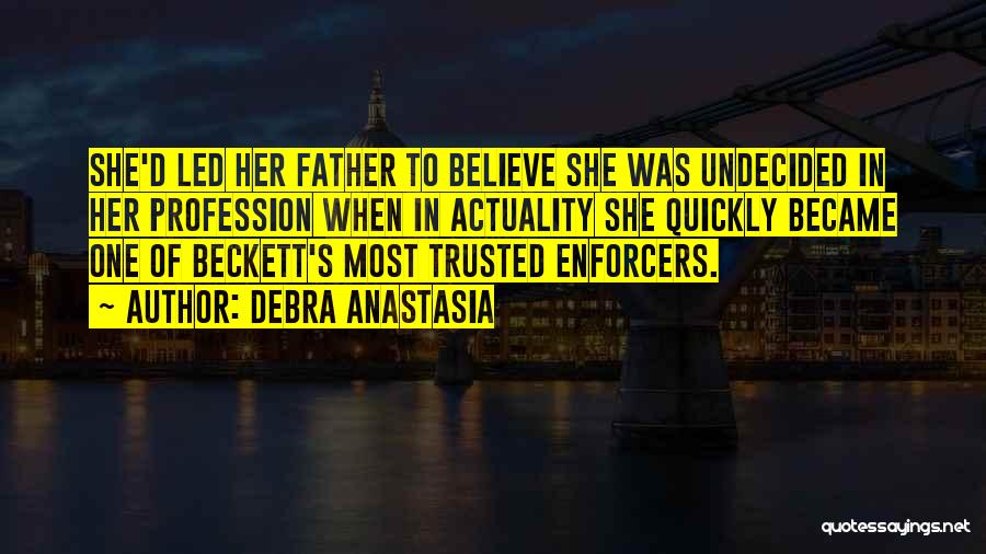 Debra Anastasia Quotes: She'd Led Her Father To Believe She Was Undecided In Her Profession When In Actuality She Quickly Became One Of