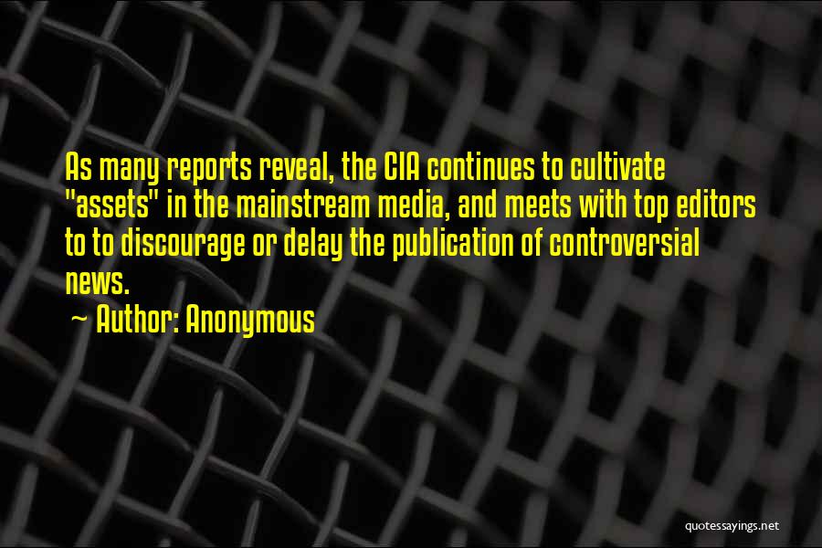 Anonymous Quotes: As Many Reports Reveal, The Cia Continues To Cultivate Assets In The Mainstream Media, And Meets With Top Editors To