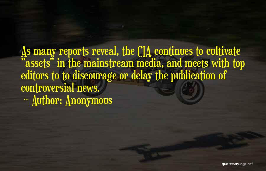 Anonymous Quotes: As Many Reports Reveal, The Cia Continues To Cultivate Assets In The Mainstream Media, And Meets With Top Editors To