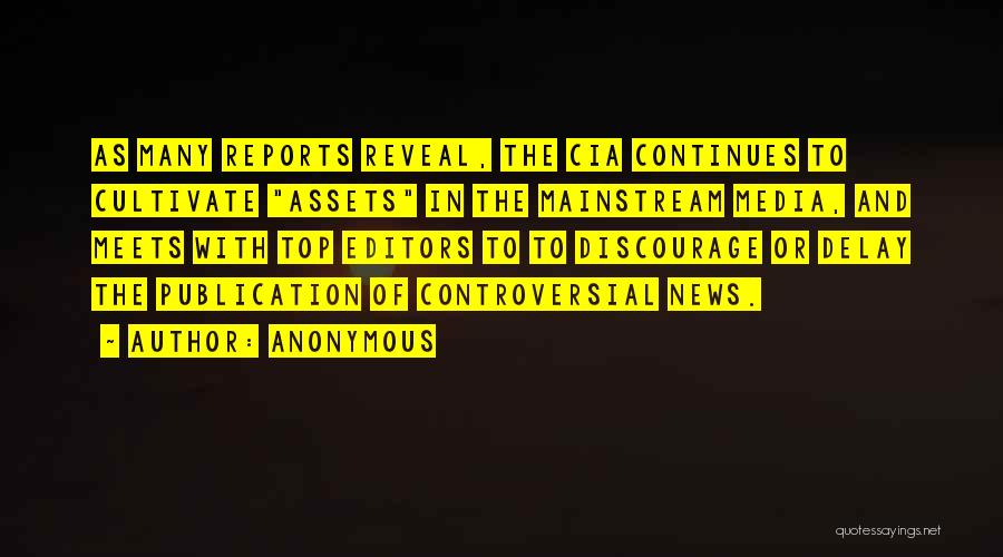 Anonymous Quotes: As Many Reports Reveal, The Cia Continues To Cultivate Assets In The Mainstream Media, And Meets With Top Editors To