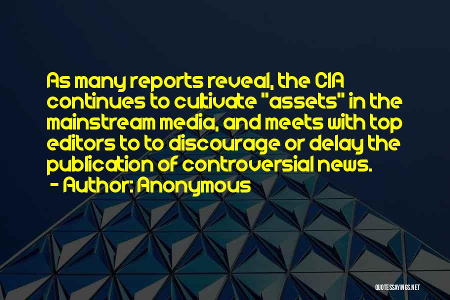 Anonymous Quotes: As Many Reports Reveal, The Cia Continues To Cultivate Assets In The Mainstream Media, And Meets With Top Editors To
