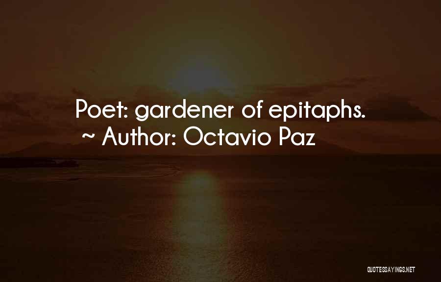 Octavio Paz Quotes: Poet: Gardener Of Epitaphs.