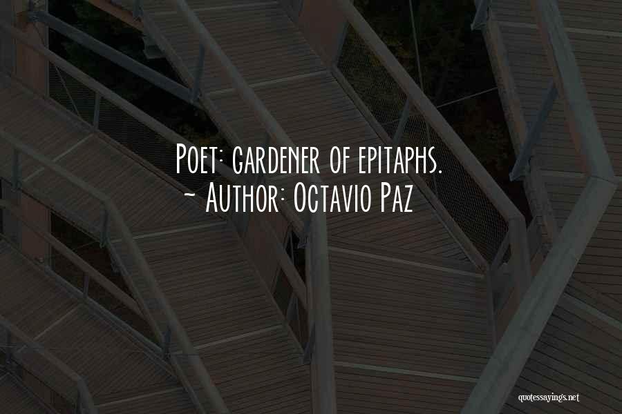 Octavio Paz Quotes: Poet: Gardener Of Epitaphs.