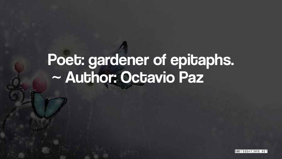 Octavio Paz Quotes: Poet: Gardener Of Epitaphs.