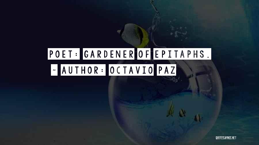 Octavio Paz Quotes: Poet: Gardener Of Epitaphs.