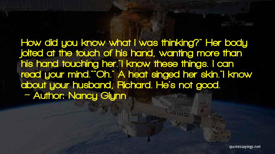 Nancy Glynn Quotes: How Did You Know What I Was Thinking? Her Body Jolted At The Touch Of His Hand, Wanting More Than