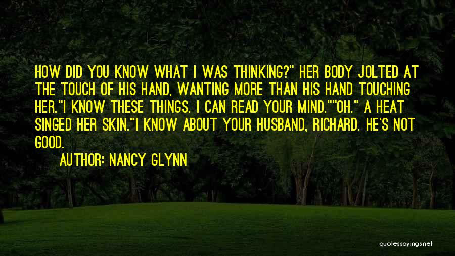 Nancy Glynn Quotes: How Did You Know What I Was Thinking? Her Body Jolted At The Touch Of His Hand, Wanting More Than