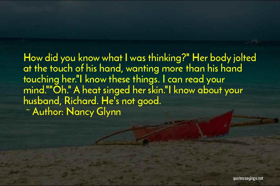 Nancy Glynn Quotes: How Did You Know What I Was Thinking? Her Body Jolted At The Touch Of His Hand, Wanting More Than