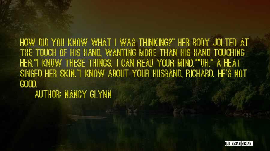Nancy Glynn Quotes: How Did You Know What I Was Thinking? Her Body Jolted At The Touch Of His Hand, Wanting More Than