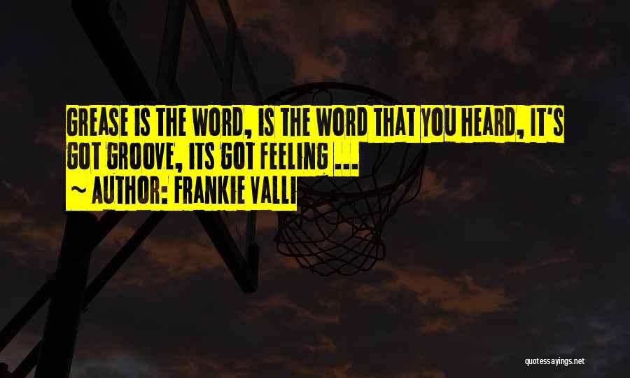 Frankie Valli Quotes: Grease Is The Word, Is The Word That You Heard, It's Got Groove, Its Got Feeling ...