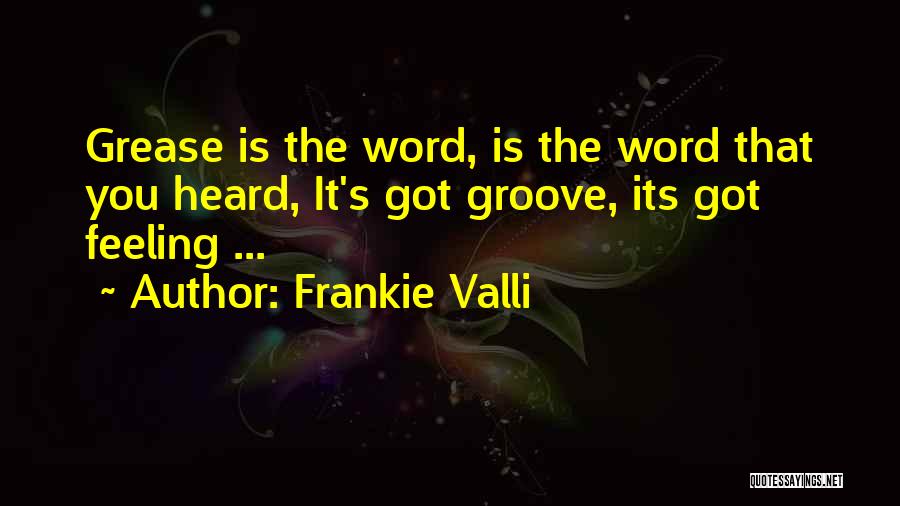 Frankie Valli Quotes: Grease Is The Word, Is The Word That You Heard, It's Got Groove, Its Got Feeling ...