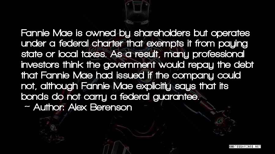 Alex Berenson Quotes: Fannie Mae Is Owned By Shareholders But Operates Under A Federal Charter That Exempts It From Paying State Or Local