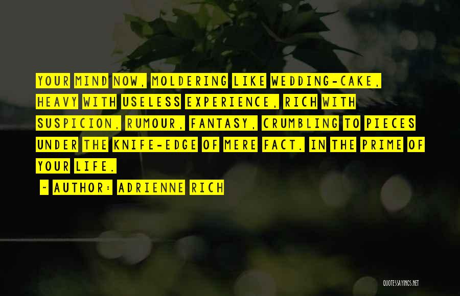 Adrienne Rich Quotes: Your Mind Now, Moldering Like Wedding-cake, Heavy With Useless Experience, Rich With Suspicion, Rumour, Fantasy, Crumbling To Pieces Under The