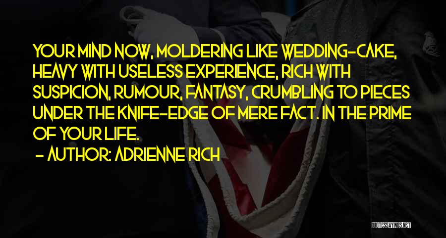 Adrienne Rich Quotes: Your Mind Now, Moldering Like Wedding-cake, Heavy With Useless Experience, Rich With Suspicion, Rumour, Fantasy, Crumbling To Pieces Under The