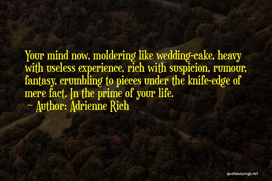 Adrienne Rich Quotes: Your Mind Now, Moldering Like Wedding-cake, Heavy With Useless Experience, Rich With Suspicion, Rumour, Fantasy, Crumbling To Pieces Under The