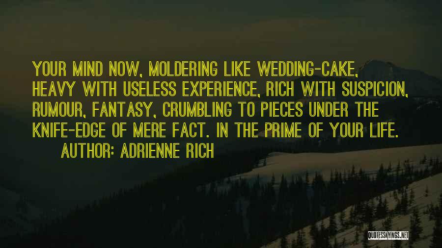 Adrienne Rich Quotes: Your Mind Now, Moldering Like Wedding-cake, Heavy With Useless Experience, Rich With Suspicion, Rumour, Fantasy, Crumbling To Pieces Under The