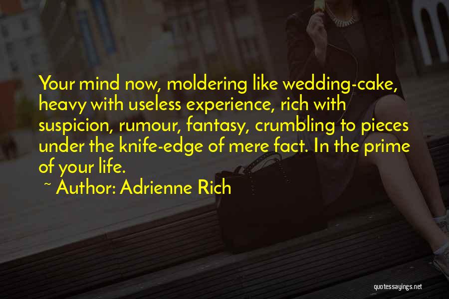 Adrienne Rich Quotes: Your Mind Now, Moldering Like Wedding-cake, Heavy With Useless Experience, Rich With Suspicion, Rumour, Fantasy, Crumbling To Pieces Under The