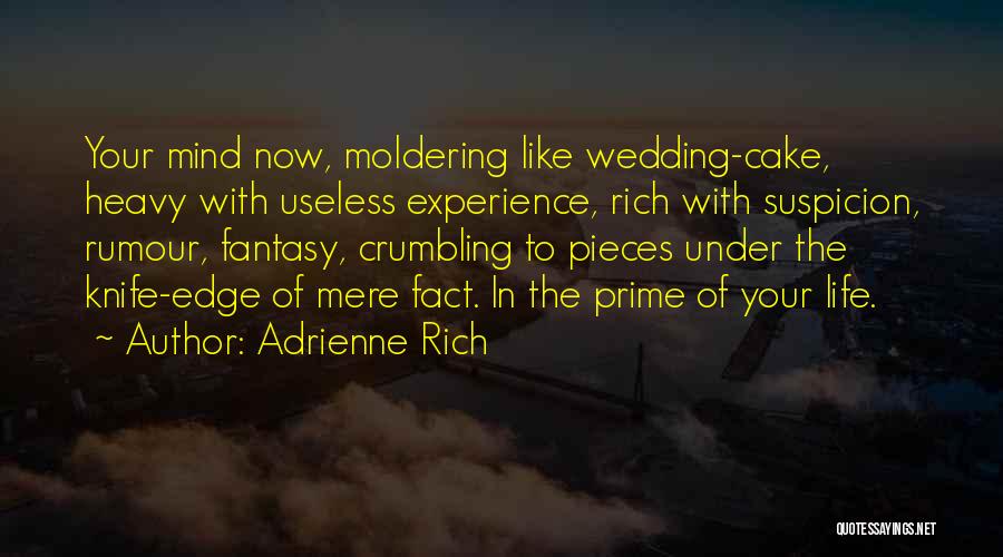 Adrienne Rich Quotes: Your Mind Now, Moldering Like Wedding-cake, Heavy With Useless Experience, Rich With Suspicion, Rumour, Fantasy, Crumbling To Pieces Under The