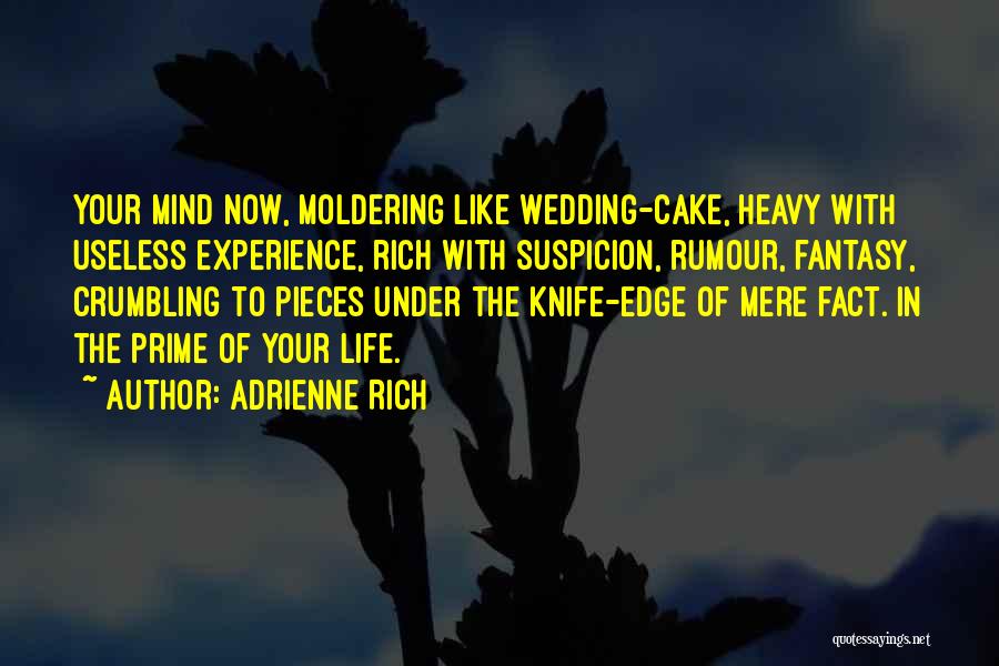 Adrienne Rich Quotes: Your Mind Now, Moldering Like Wedding-cake, Heavy With Useless Experience, Rich With Suspicion, Rumour, Fantasy, Crumbling To Pieces Under The