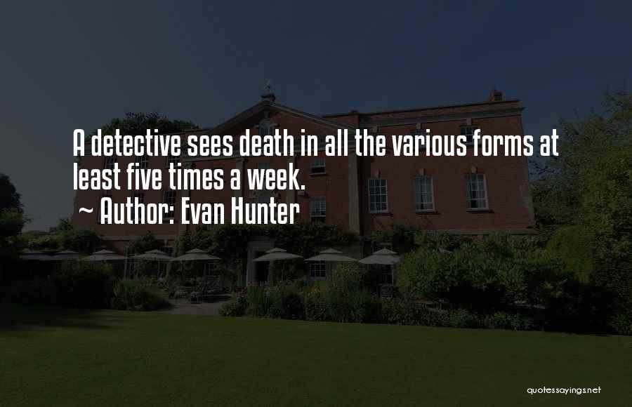 Evan Hunter Quotes: A Detective Sees Death In All The Various Forms At Least Five Times A Week.
