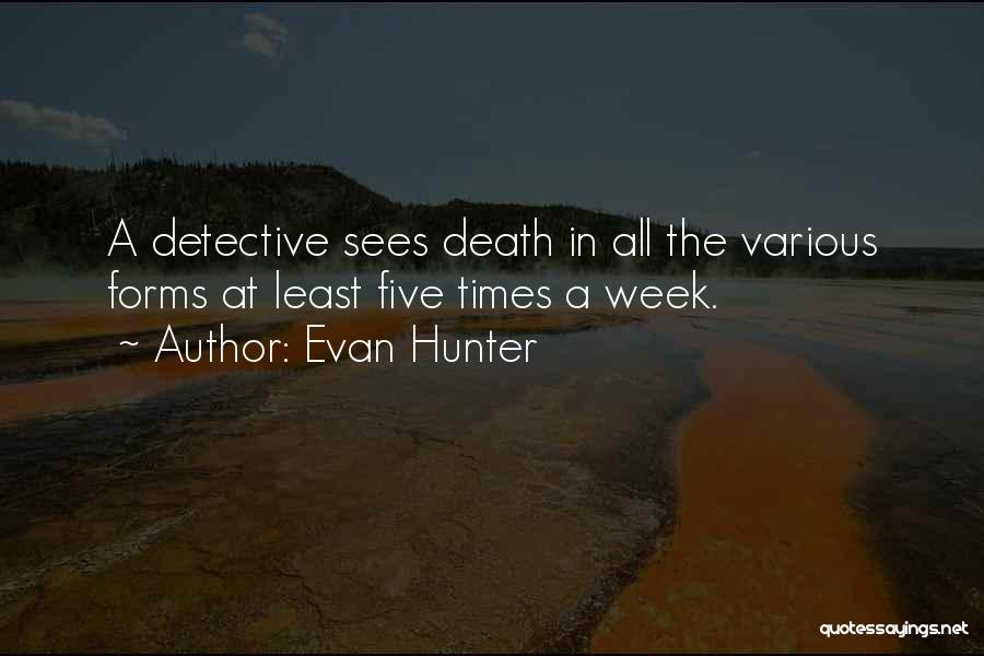 Evan Hunter Quotes: A Detective Sees Death In All The Various Forms At Least Five Times A Week.