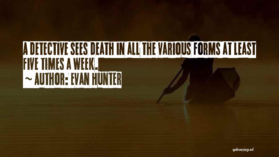 Evan Hunter Quotes: A Detective Sees Death In All The Various Forms At Least Five Times A Week.