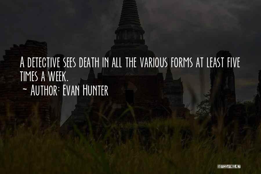 Evan Hunter Quotes: A Detective Sees Death In All The Various Forms At Least Five Times A Week.
