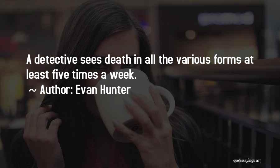 Evan Hunter Quotes: A Detective Sees Death In All The Various Forms At Least Five Times A Week.