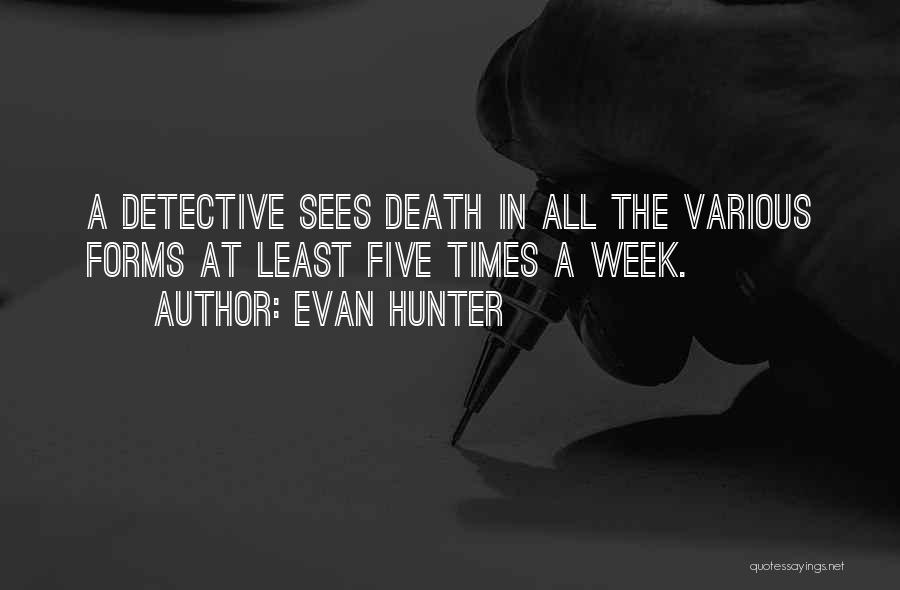 Evan Hunter Quotes: A Detective Sees Death In All The Various Forms At Least Five Times A Week.