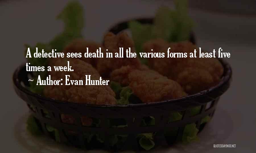 Evan Hunter Quotes: A Detective Sees Death In All The Various Forms At Least Five Times A Week.