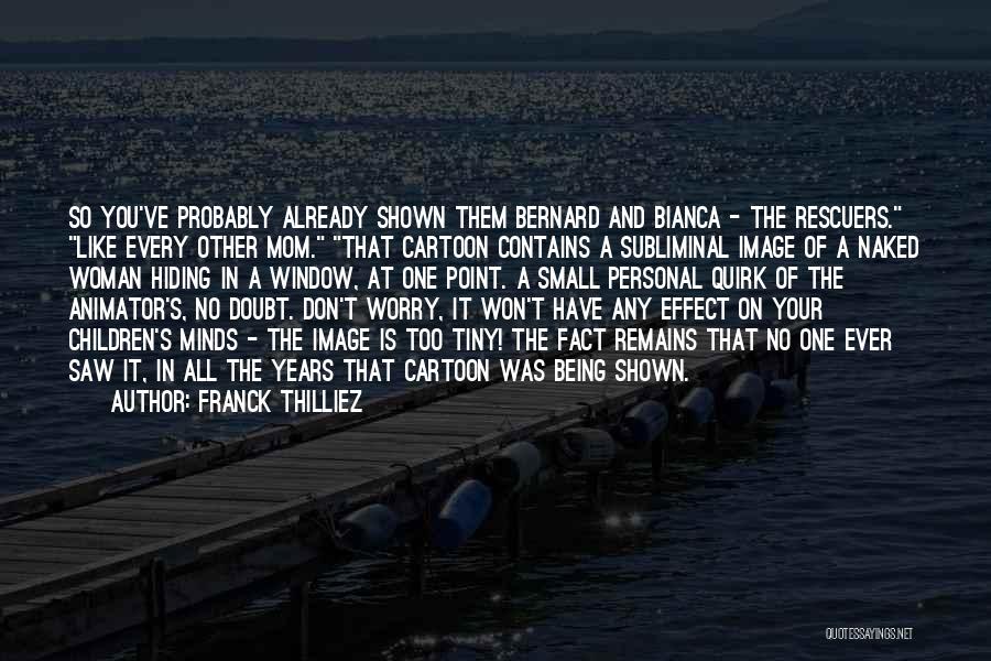 Franck Thilliez Quotes: So You've Probably Already Shown Them Bernard And Bianca - The Rescuers. Like Every Other Mom. That Cartoon Contains A