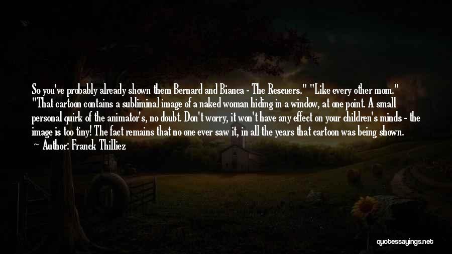 Franck Thilliez Quotes: So You've Probably Already Shown Them Bernard And Bianca - The Rescuers. Like Every Other Mom. That Cartoon Contains A