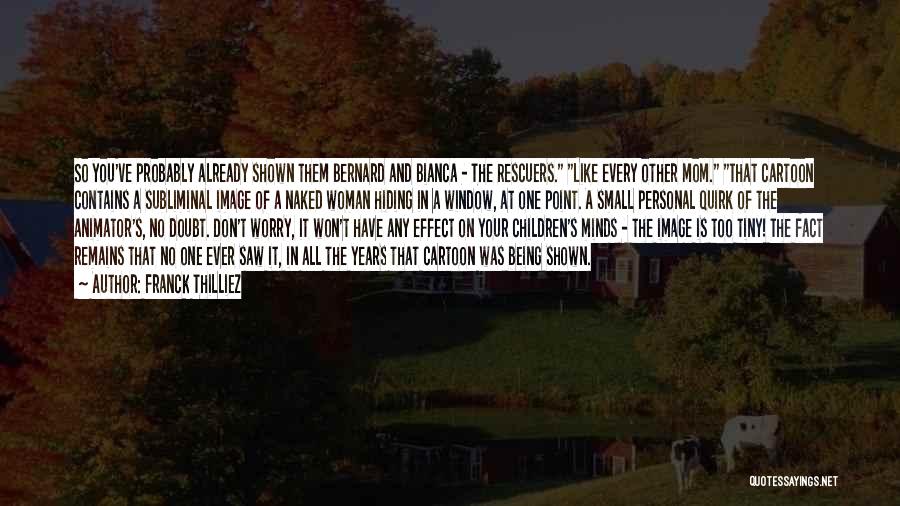 Franck Thilliez Quotes: So You've Probably Already Shown Them Bernard And Bianca - The Rescuers. Like Every Other Mom. That Cartoon Contains A