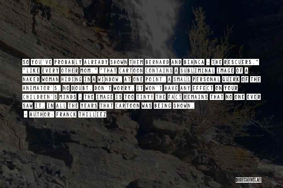 Franck Thilliez Quotes: So You've Probably Already Shown Them Bernard And Bianca - The Rescuers. Like Every Other Mom. That Cartoon Contains A