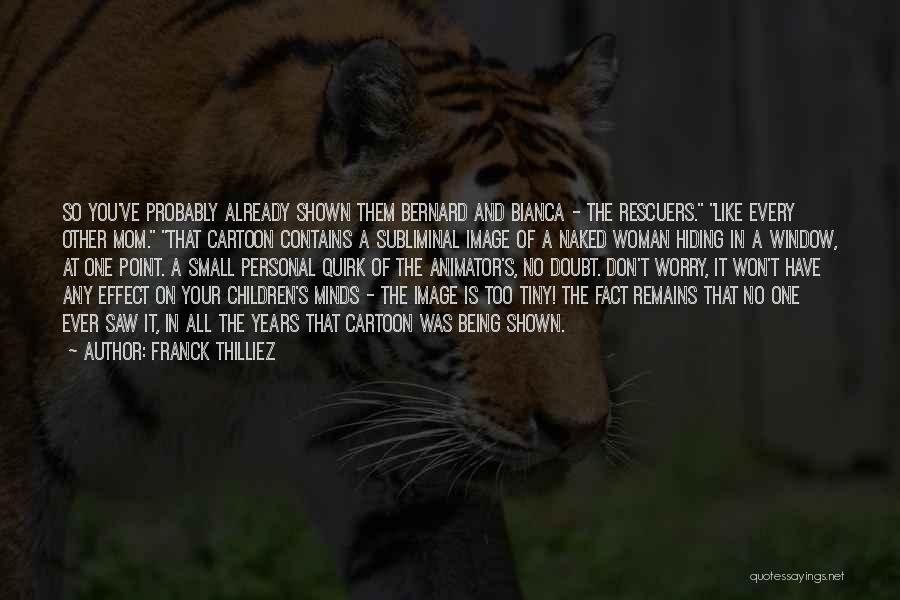 Franck Thilliez Quotes: So You've Probably Already Shown Them Bernard And Bianca - The Rescuers. Like Every Other Mom. That Cartoon Contains A