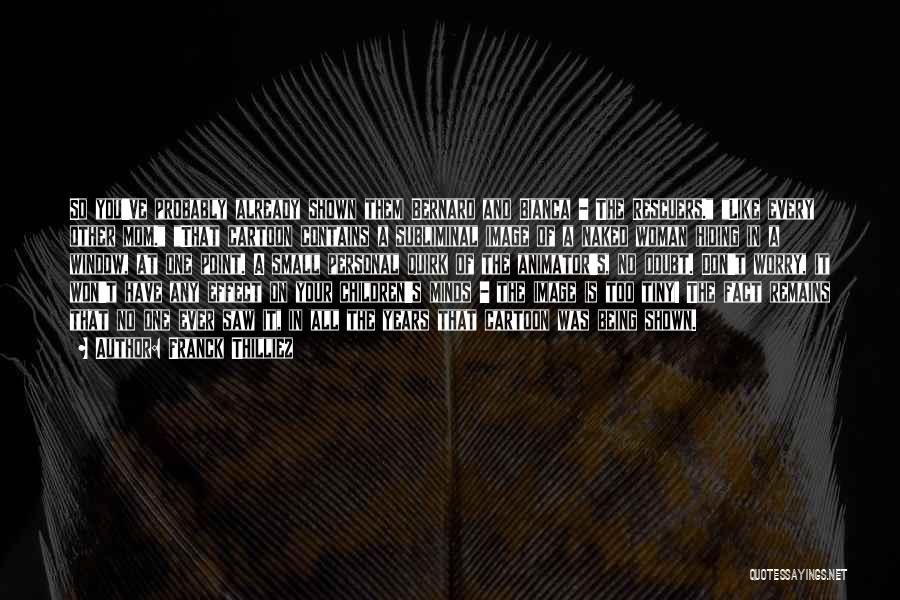 Franck Thilliez Quotes: So You've Probably Already Shown Them Bernard And Bianca - The Rescuers. Like Every Other Mom. That Cartoon Contains A